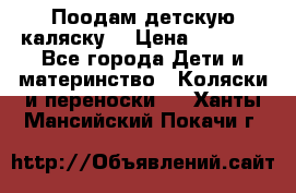 Поодам детскую каляску  › Цена ­ 3 000 - Все города Дети и материнство » Коляски и переноски   . Ханты-Мансийский,Покачи г.